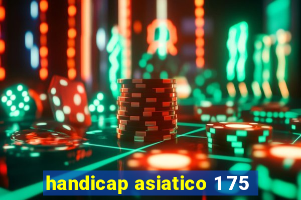 handicap asiatico 1 75